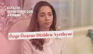 Kızılcık Şerbeti'nde Şok Ayrılık! Özge Özacar Diziden Ayrılıyor