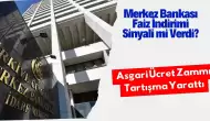 Merkez Bankası Faiz İndirimi Sinyali mi Verdi? Asgari Ücret Zammı Tartışma Yarattı