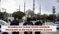 İstanbul'da Yılbaşı Gecesi Güvenlik Önlemleri: 55 Bin Polis Görevde Olacak