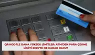 QR Kod İle Daha Yüksek Limitler: ATM’den Para Çekme Limiti 2025’te Ne Kadar Oldu?