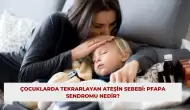 Çocuklarda Tekrarlayan Ateşin Sebebi: PFAPA Sendromu Nedir?