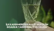 İlk Kadeh Nerede Kalktı? Alkolün İnsanlık Tarihindeki Yolculuğu