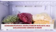 Dondurduğunuzda Zehirleyebilir! Buzlukta Asla Saklamamanız Gereken 10 Besin