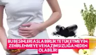 Bu Besinleri Asla Birlikte Tüketmeyin: Zehirlenmeye ve Hazımsızlığa Neden Olabilir!