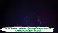 Hatay Semalarında Görsel Şölen: 6 Gezegen Yan Yana Görüntülendi!