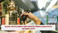 Alkol Fiyatlarına Yeni Zam! İki Firma Daha Fiyat Artışına Gitti