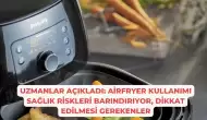 Uzmanlar Açıkladı: Airfryer Kullanımı Sağlık Riskleri Barındırıyor, Dikkat Edilmesi Gerekenler