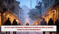 Altay Kar Fırtınası Türkiye’yi Etkisi Altına Alacak! Hangi İller Etkilenecek?