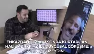 Enkazdan 110 Saat Sonra Kurtarılan Halil Korkmaz ile Duygusal Görüşme: "Sen Mucizeydin"