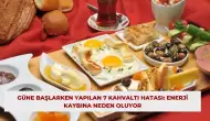 Güne Başlarken Yapılan 7 Kahvaltı Hatası: Enerji Kaybına Neden Oluyor