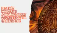 Fed Faiz Kararını Açıkladı: Mart 2025’te Faizler Sabit Kaldı!