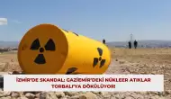 İzmir’de Skandal: Gaziemir’deki Nükleer Atıklar Torbalı’ya Dökülüyor!