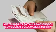 Yurt Dışında Yaşayanlara GSS Borcu Şoku! Dijital Yolla Nasıl Silinebilir?