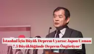 İstanbul İçin Büyük Deprem Uyarısı: Japon Uzman 7.5 Büyüklüğünde Deprem Öngörüyor!