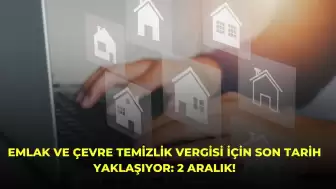 Emlak ve Çevre Temizlik Vergisi İçin Son Tarih Yaklaşıyor: 2 Aralık!