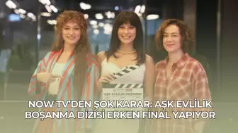 NOW TV’den Şok Karar: Aşk Evlilik Boşanma Dizisi Erken Final Yapıyor