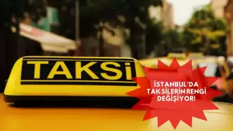 İstanbul’da Taksilerin Rengi Değişiyor! Yeni Tasarımlar Anketle Belirlenecek