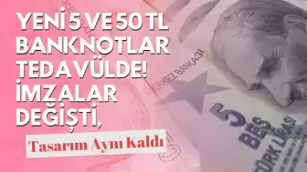 Yeni 5 ve 50 TL Banknotlar Tedavülde! İmzalar Değişti, Tasarım Aynı Kaldı