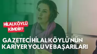 Hilal Köylü Kimdir? Gazeteci Hilal Köylü'nün Kariyer Yolu ve Başarıları