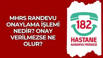 MHRS Randevu Onaylama İşlemi Nedir? Onay Verilmezse Ne Olur?