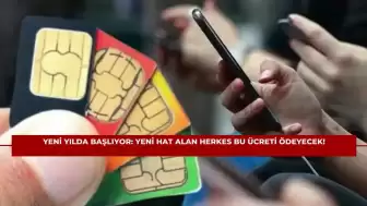 Yeni Yılda Başlıyor: Yeni Hat Alan Herkes Bu Ücreti Ödeyecek!