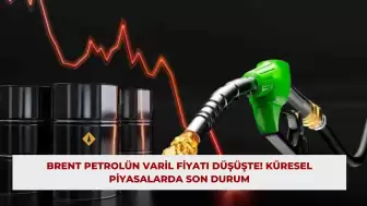 Brent Petrolün Varil Fiyatı Düşüşte! Küresel Piyasalarda Son Durum