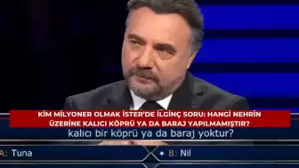 Kim Milyoner Olmak İster’de İlginç Soru: Hangi Nehrin Üzerine Kalıcı Köprü Ya Da Baraj Yapılmamıştır?