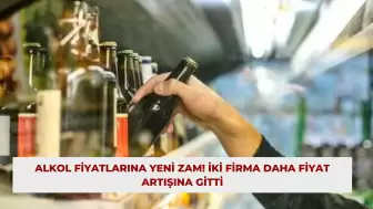 Alkol Fiyatlarına Yeni Zam! İki Firma Daha Fiyat Artışına Gitti