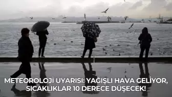 Meteoroloji Uyarısı: Yağışlı Hava Geliyor, Sıcaklıklar 10 Derece Düşecek!