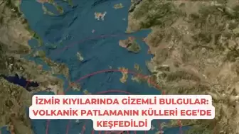 İzmir Kıyılarında Gizemli Bulgular: Volkanik Patlamanın Külleri Ege’de Keşfedildi