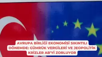 Avrupa Birliği Ekonomisi Sıkıntılı Dönemde: Gümrük Vergileri ve Jeopolitik Krizler AB’yi Zorluyor