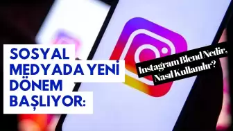 Sosyal Medyada Yeni Dönem Başlıyor: Instagram Blend Nedir, Nasıl Kullanılır?