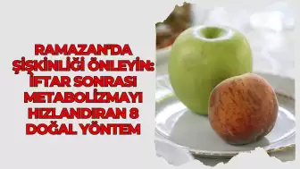 Ramazan'da Şişkinliği Önleyin: İftar Sonrası Metabolizmayı Hızlandıran 8 Doğal Yöntem