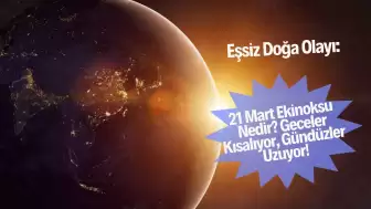 Eşsiz Doğa Olayı: 21 Mart Ekinoksu Nedir? Geceler Kısalıyor, Gündüzler Uzuyor!