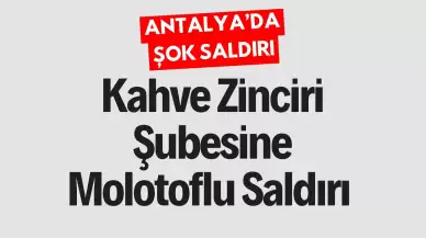 Antalya'da Kahve Zincirine Molotofkokteyli Saldırı! Panik Anları ve Soruşturma Detayları