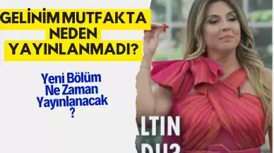 Gelinim Mutfakta Neden Yayınlanmadı? Yeni Bölüm Ne Zaman Yayınlanacak?