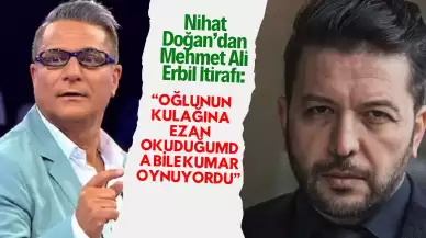 Nihat Doğan’dan Mehmet Ali Erbil İtirafı: “Oğlunun Kulağına Ezan Okuduğumda Bile Kumar Oynuyordu”