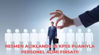 Resmen Açıklandı: 55 KPSS Puanıyla Personel Alımı Fırsatı!