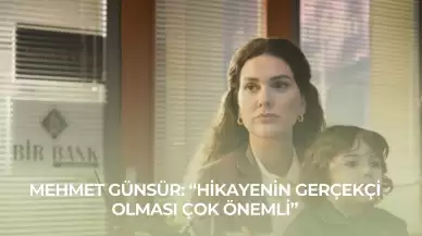 Mehmet Günsür: “Hikayenin Gerçekçi Olması Çok Önemli”