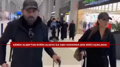 Kerem Alışık’tan Evrim Alasya ile Aşkı Hakkında Şok Edici Açıklama!