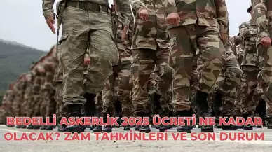 Bedelli Askerlik 2025 Ücreti Ne Kadar Olacak? Zam Tahminleri ve Son Durum