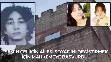 "Semih Çelik’in Ailesi Soyadını Değiştirmek İçin Mahkemeye Başvurdu"