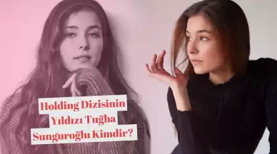 Holding Dizisinin Yıldızı Tuğba Sunguroğlu Kimdir? İşte Hayatı ve Kariyeri