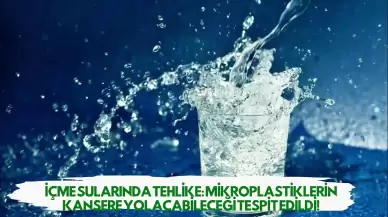 İçme Sularında Tehlike: Mikroplastiklerin Kansere Yol Açabileceği Tespit Edildi!