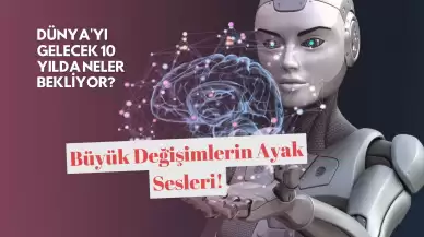 Dünya'yı Gelecek 10 Yılda Neler Bekliyor? Büyük Değişimlerin Ayak Sesleri!