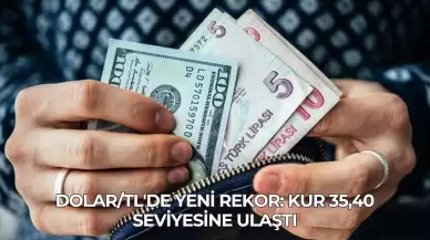 Dolar/TL'de Yeni Rekor: Kur 35,40 Seviyesine Ulaştı