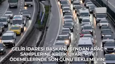 Gelir İdaresi Başkanlığı’ndan Araç Sahiplerine Kritik Uyarı: MTV Ödemelerinde Son Günü Beklemeyin!