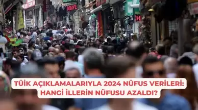 TÜİK Açıklamalarıyla 2024 Nüfus Verileri: Hangi İllerin Nüfusu Azaldı?