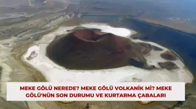 Meke Gölü Nerede? Meke Gölü Volkanik Mi? Meke Gölü'nün Son Durumu ve Kurtarma Çabaları