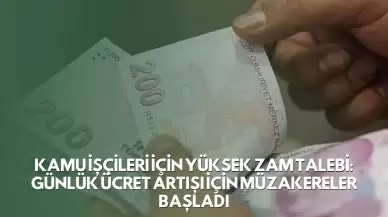 Kamu İşçileri İçin Yüksek Zam Talebi: Günlük Ücret Artışı İçin Müzakereler Başladı